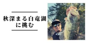 秋深まる白竜湖に挑む！爆釣のカギはリアクションか！？
