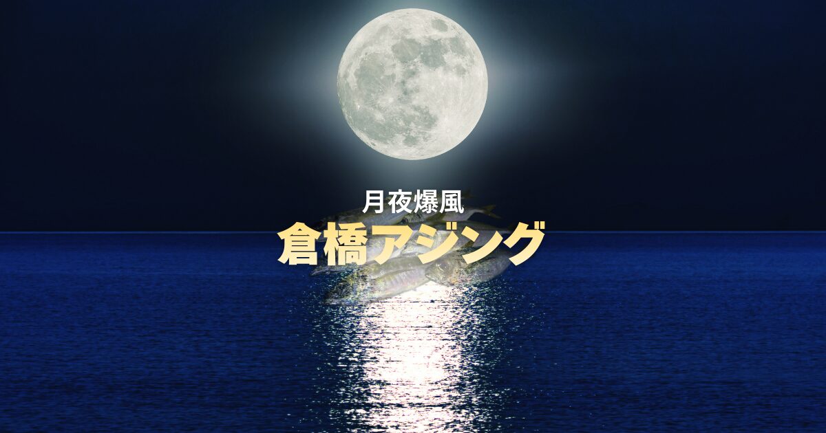 月夜大潮｜前半は苦戦するも後半連発？倉橋島アジング