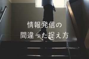 初心者が陥る間違った「情報発信」の捉え方Best５