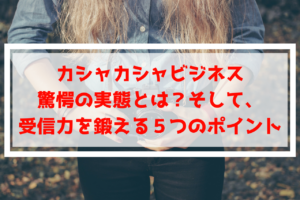 カシャカシャビジネスが「消費者庁から注意喚起」から学ぶ！受信力を鍛える必要性