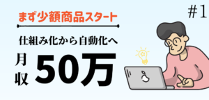 #1 ゼロから少額商品を作成し月収50万円達成するステップ